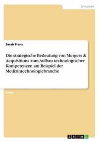 Die strategische Bedeutung von Mergers & Acquisitions zum Aufbau technologischer Kompetenzen am Beispiel der Medizintechnologiebranche