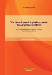 Wie beeinflussen Vergleichsprozesse Konsumentenverhalten? Eine kritische Auseinandersetzung mit dem Choice Overload Effekt