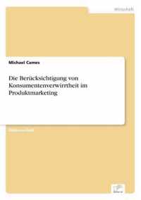 Die Berucksichtigung von Konsumentenverwirrtheit im Produktmarketing