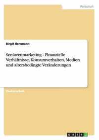 Seniorenmarketing - Finanzielle Verhaltnisse, Konsumverhalten, Medien und altersbedingte Veranderungen