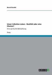 Unser irdisches Leben - Realitat oder eine Illusion?