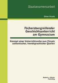 Fächerübergreifender Geschichtsunterricht am Gymnasium: Konzept einer Unterrichtsreihe zum Einsatz authentischer, fremdsprachlicher Quellen