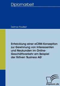 Entwicklung einer eCRM-Konzeption zur Gewinnung von Interessenten und Neukunden im Online-Geschaftsverkehr am Beispiel der fiktiven 'Business AG'