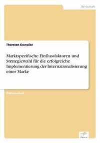 Marktspezifische Einflussfaktoren und Strategiewahl fur die erfolgreiche Implementierung der Internationalisierung einer Marke