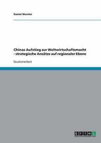 Chinas Aufstieg zur Weltwirtschaftsmacht - strategische Ansatze auf regionaler Ebene