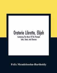 Oratorio Libretto, Elijah. Containing The Music Of The Principal Solos, Duets, And Choruses