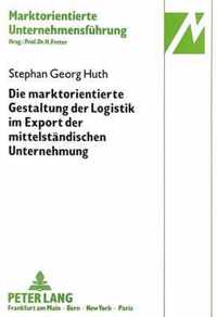 Die Marktorientierte Gestaltung Der Logistik Im Export Der Mittelstaendischen Unternehmung