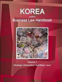 Korea, North Business Law Handbook Volume 1 Strategic Information and Basic Laws