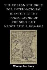 The Korean Struggle for International Identity in the Foreground of the Shufeldt Negotiation, 1866-1882