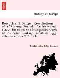 Kossuth and Go Rgei. Recollections of a  Stormy Period.  an Historical Essay, Based on the Hungarian Work of Dr. Peter Busbach, Entitled  Egg Viharos Embero Lto,  Etc.