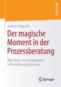 Der Magische Moment in Der Prozessberatung: Über Dreh- Und Angelpunkte in Veränderungsprozessen