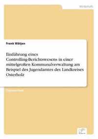 Einfuhrung eines Controlling-Berichtswesens in einer mittelgrossen Kommunalverwaltung am Beispiel des Jugendamtes des Landkreises Osterholz