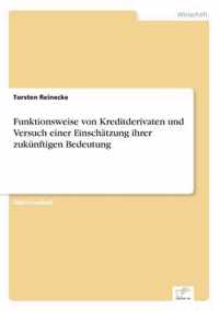 Funktionsweise von Kreditderivaten und Versuch einer Einschatzung ihrer zukunftigen Bedeutung