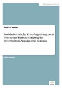 Sozialarbeiterische Krisenbegleitung unter besonderer Berucksichtigung des systemischen Zuganges bei Familien