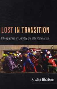 Lost in Transition: Ethnographies of Everyday Life after Communism