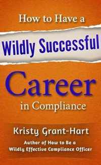 How to Have a Wildly Successful Career in Compliance