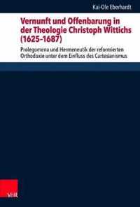 Vernunft Und Offenbarung in Der Theologie Christoph Wittichs (1625-1687): Prolegomena Und Hermeneutik Der Reformierten Orthodoxie Unter Dem Einfluss D