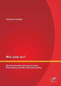 Wie sind wir? Die Auseinandersetzung zwischen Philosophie und Neurowissenschaften