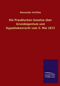 Die Preussischen Gesetze Uber Grundeigentum Und Hypothekenrecht Vom 5. Mai 1872