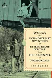 The Lives And Extraordinary Adventures Of Fifteen Tramp Writers From The Golden Age Of Vagabondage