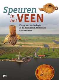 Speuren in het veen. Zestig jaar archeologie in Zaanstreek, Waterland en omstreken