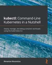 kubectl: Command-Line Kubernetes in a Nutshell