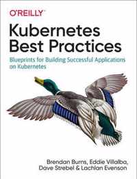 Kubernetes Best Practices Blueprints for Building Successful Applications on Kubernetes