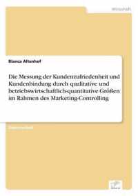 Die Messung der Kundenzufriedenheit und Kundenbindung durch qualitative und betriebswirtschaftlich-quantitative Groessen im Rahmen des Marketing-Controlling