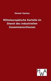 Mitteleuropaische Kartelle im Dienst des industriellen Zusammenschlusses