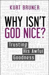 Why Isn't God Nice?: Trusting His Awful Goodness