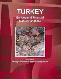 Turkey Banking and Financial Market Handbook - Volume 1 Strategic Information and Basic Regulations