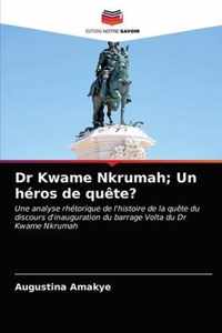 Dr Kwame Nkrumah; Un heros de quete?