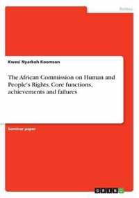 The African Commission on Human and People's Rights. Core functions, achievements and failures