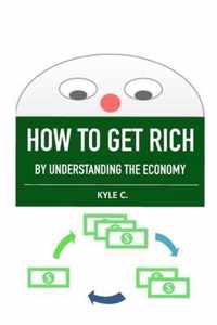 How to Get Rich, by Understanding the Economy