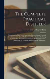 The Complete Practical Distiller: Comprising the Most Perfect and Exact Theoretical and Practical Description of the Art of Distillation and Rectification: Including All of the Most Recent Improvements in Distilling Apparatus