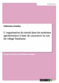 L' organisation du travail dans les systemes agroforestiers a base de cacaoyers. Le cas du village Yambassa