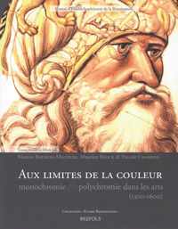 Aux Limites de la Couleur: Monochromie Et Polychromie Dans Les Arts (1300-1650)