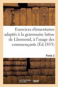 Exercices Elementaires Adaptes A La Grammaire Latine de Lhomond, Partie 2