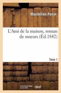 L'Ami de la Maison, Roman de Moeurs. Tome 1