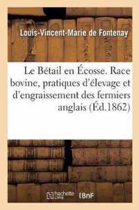 Le Betail En Ecosse. Race Bovine, Pratiques d'Elevage Et d'Engraissement Des Fermiers Anglais