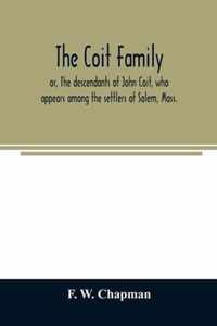 The Coit family; or, The descendants of John Coit, who appears among the settlers of Salem, Mass., in 1638, at Gloucester in 1644, and at New London, Conn., in 1650