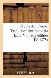 L'Ecole de Salerne. Traduction Burlesque Du Latin. Nouvelle Edition