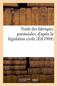 Traite Des Fabriques Paroissiales, d'Apres La Legislation Civile