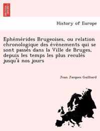 E Phe Me Rides Brugeoises, Ou Relation Chronologique Des E Ve Nements Qui Se Sont Passe S Dans La Ville de Bruges, Depuis Les Temps Les Plus Recule S Jusqu'a Nos Jours