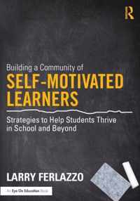 Building a Community of Self-Motivated Learners : Strategies to Help Students Thrive in School and Beyond