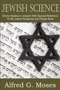 Jewish Science, Divine Healing in Judaism with Special Reference to the Jewish Scriptures and Prayer Book