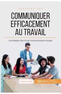 Communiquer efficacement au travail: Les étapes-clés d'une communication réussie