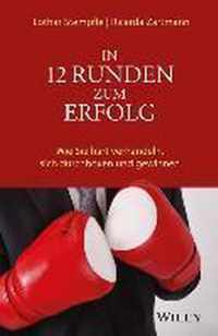 In 12 Runden zum Erfolg - Wie Sie hart verhandeln,  sich durchboxen und gewinnen