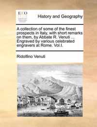 A Collection of Some of the Finest Prospects in Italy, with Short Remarks on Them, by Abbate R. Venuti ... Engraved by Various Celebrated Engravers at Rome. Vol.I.