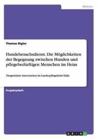 Hundebesuchsdienst. Die Moeglichkeiten der Begegnung zwischen Hunden und pflegebedurftigen Menschen im Heim